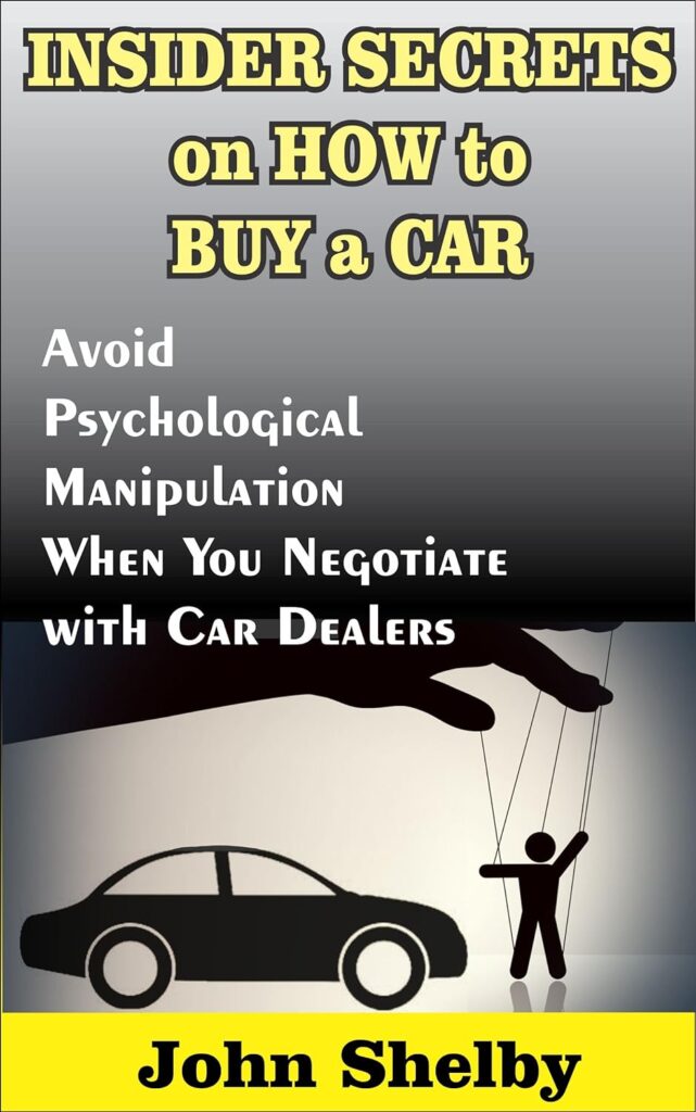 Insider Secrets on How to Buy a Car: Avoid Psychological Manipulation When You Negotiate with Car Dealers Kindle Edition